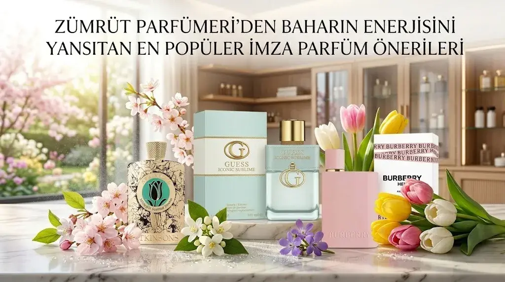 Zümrüt Parfümeri’den Baharın Enerjisini Yansıtan En Popüler İmza Parfüm Önerileri